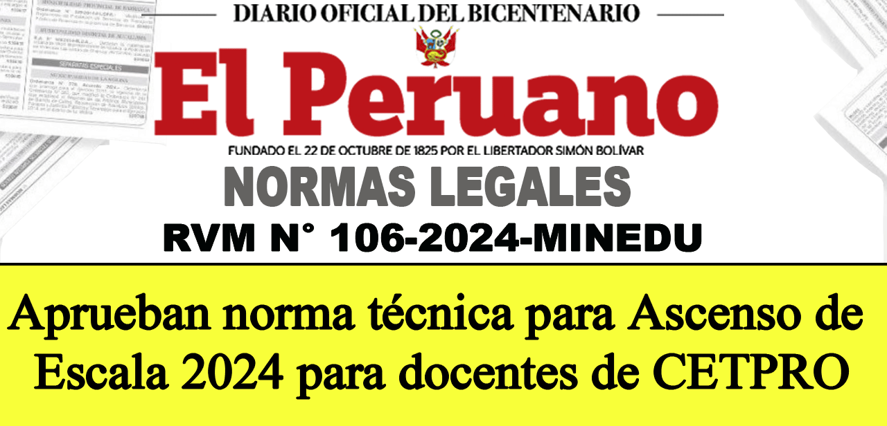 Resolución Viceministerial N° 106-2024-MINEDU. “Norma que regula el Concurso Público para el Ascenso de Escala de los profesores de Educación Técnico – Productiva 2024.