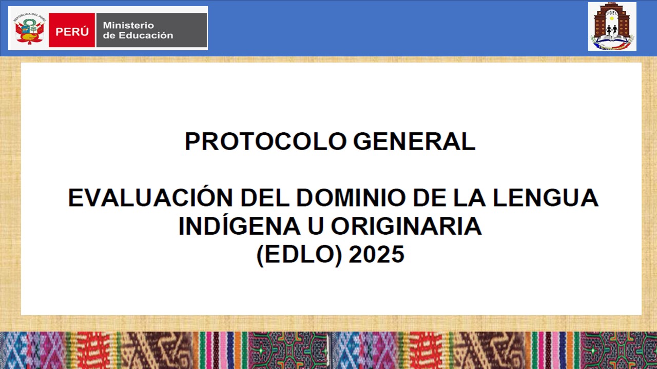 PROTOCOLO GENERAL – EVALUACIÓN DEL DOMINIO DE LA LENGUA INDÍGENA U ORIGINARIA (EDLO) 2025